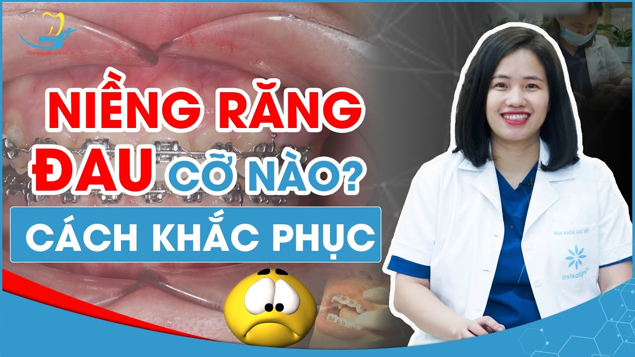 Niềng răng có đau không || Nguyên nhân đau và cách khắc phục?