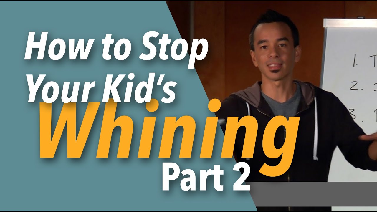 How To Get Your Kids To Stop Whining - Part 2