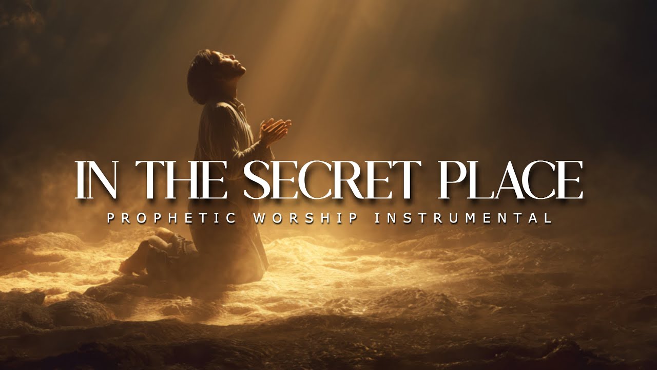 In The Secret Place: Powerful Prophetic Worship Music