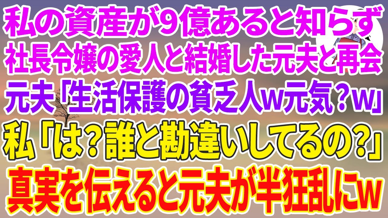【スカッと総集編】私の資産が9億あると知らず社長令嬢の愛人と再婚した元夫と再会「生活保護の貧乏人じゃんw元気？w」私「は？誰と勘違いしてるの？」真実を伝えると元夫が半狂乱にw