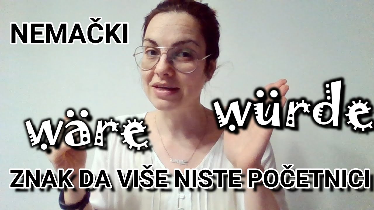 NEMAČKI -WÄRE I WÜRDE ZNAK DA NISTE VIŠE NA POČETNOM - SITNICE KOJE NISTE IMALI KOGA DA PITATE