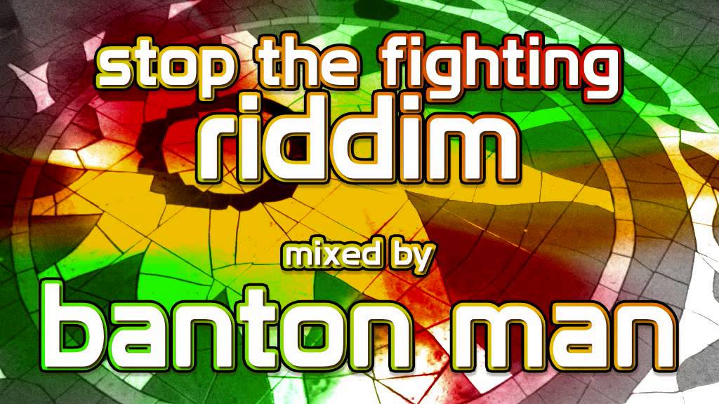 Stop the Fighting Riddim mixed by Banton Man