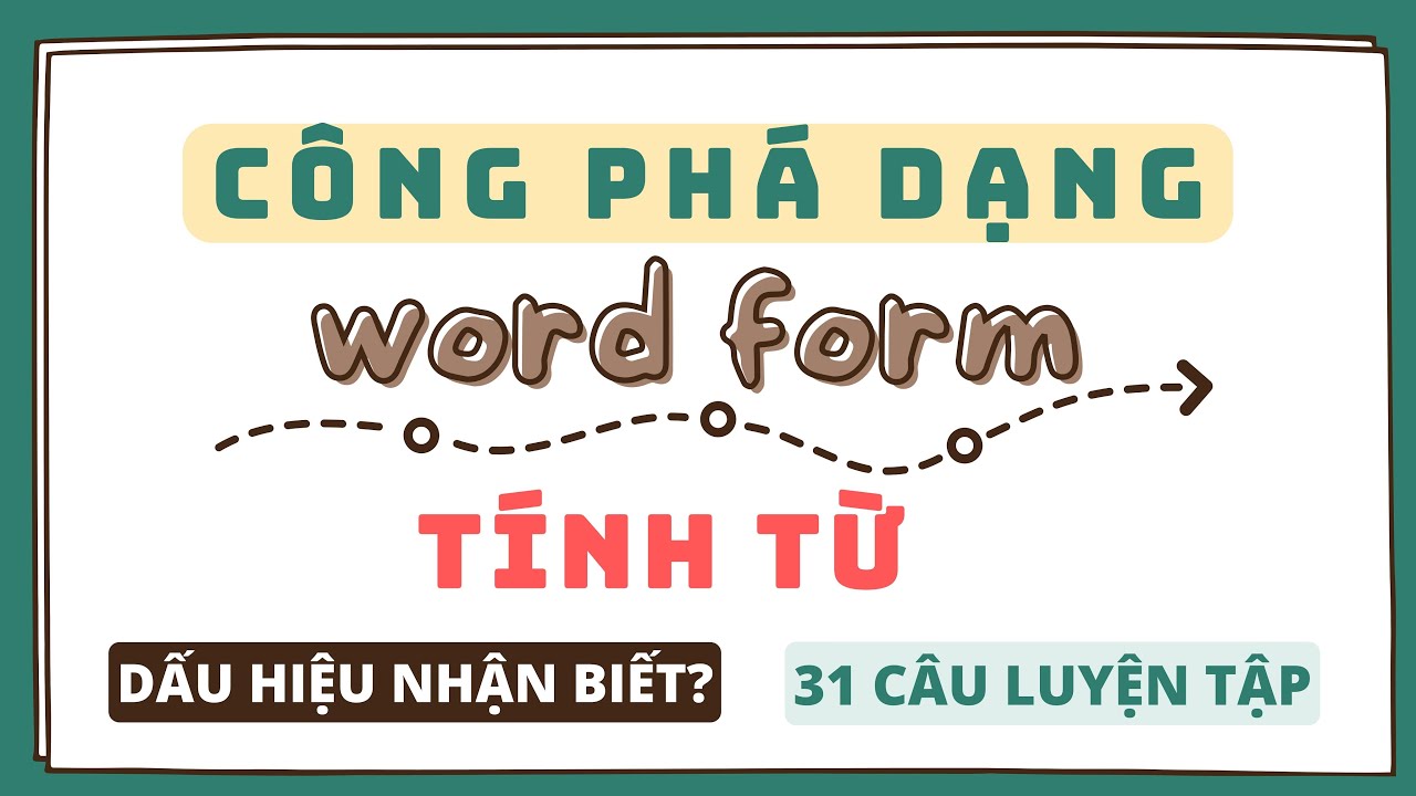 CÔNG PHÁ DẠNG WOR FORM - DẠNG TÍNH TỪ ( mẹo làm bài + 31 câu luyện tập cơ bản - nâng cao)