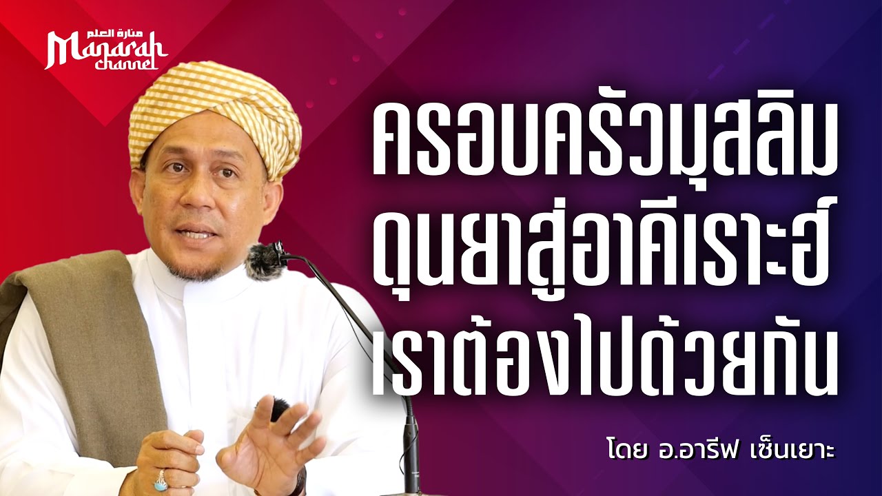 ครอบครัวมุสลิม ดุนยาสู่อาคีเราะฮ์ เราต้องไปด้วยกัน | อ.อารีฟ เซ็นเยาะ