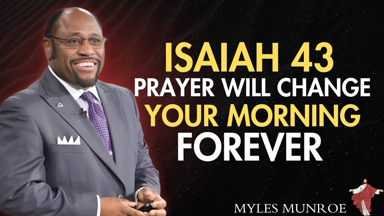 Dr. Myles Munroe: Isaiah 43 Prayer Will Change Your Morning Forever