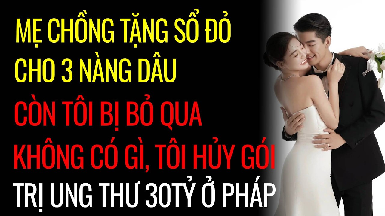 Mẹ Chồng Tặng Sổ Đỏ Cho 3 Nàng Dâu,  Còn Tôi  Không Có Gì, Tôi Hủy Gói Trị Ung Thư 30 Tỷ Ở Pháp.