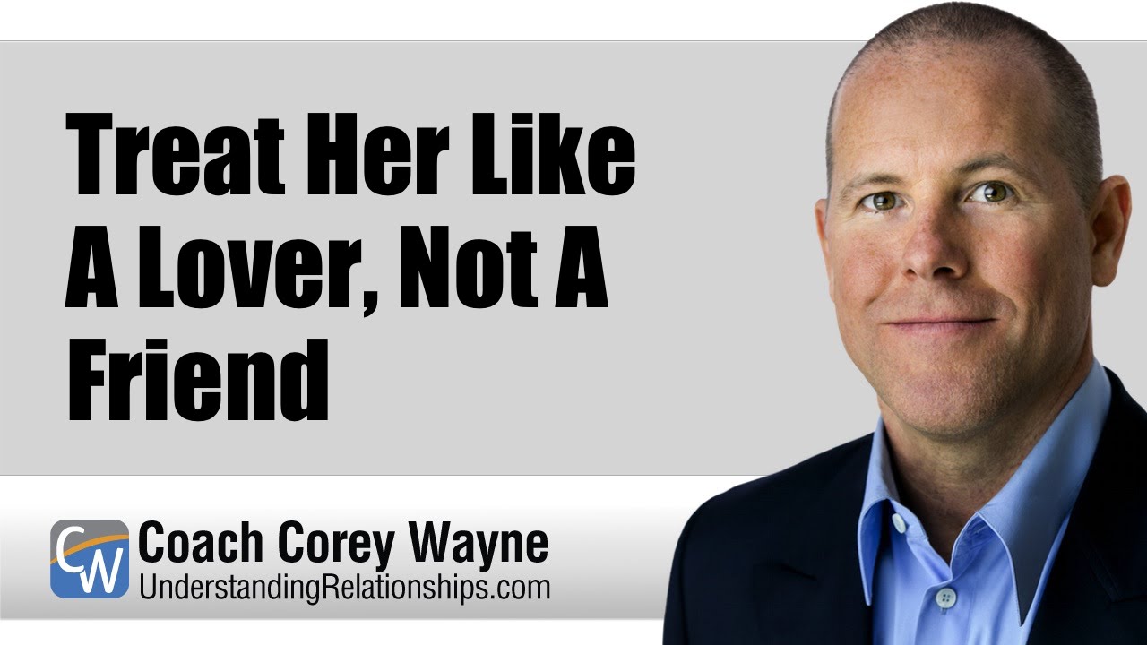 Treat Her Like A Lover, Not A Friend