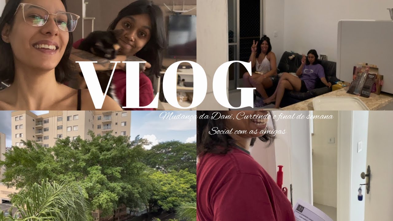 VLOG: Fazendo a mudança e limpando o apê da Dani, Curtindo o final de semana, Social com as amigas
