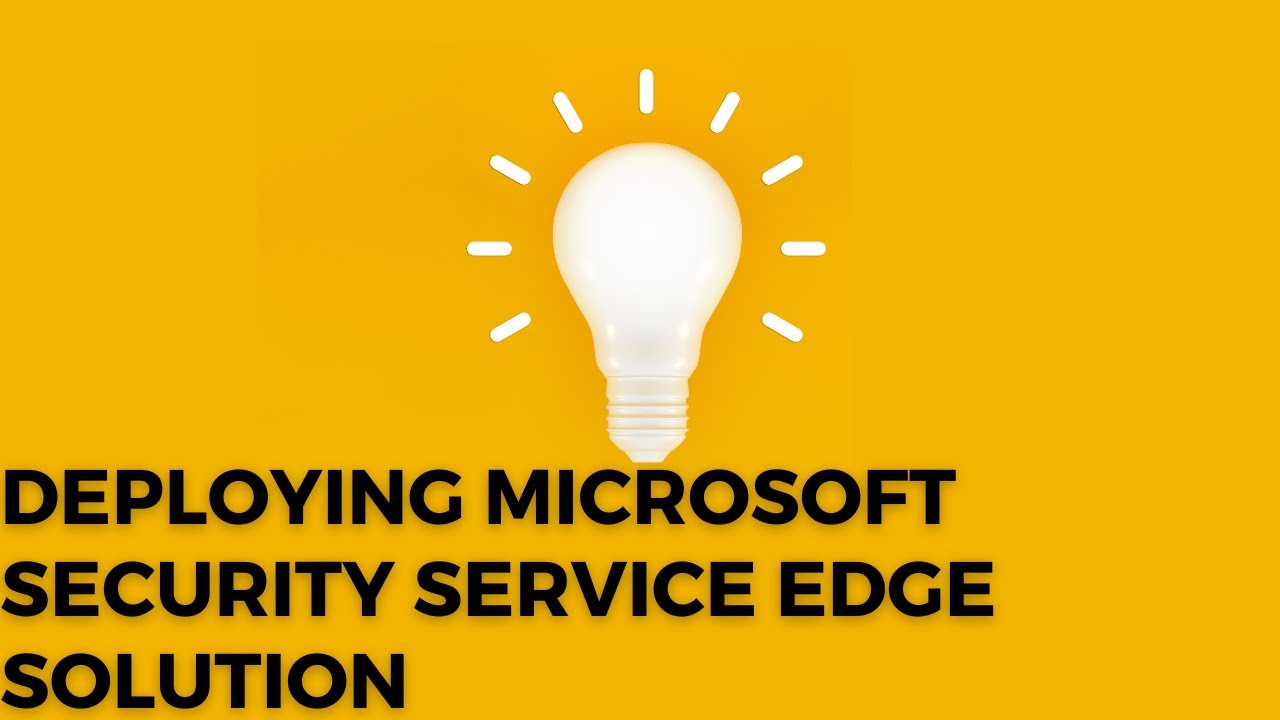 Deploying Microsoft Security Service Edge Solution