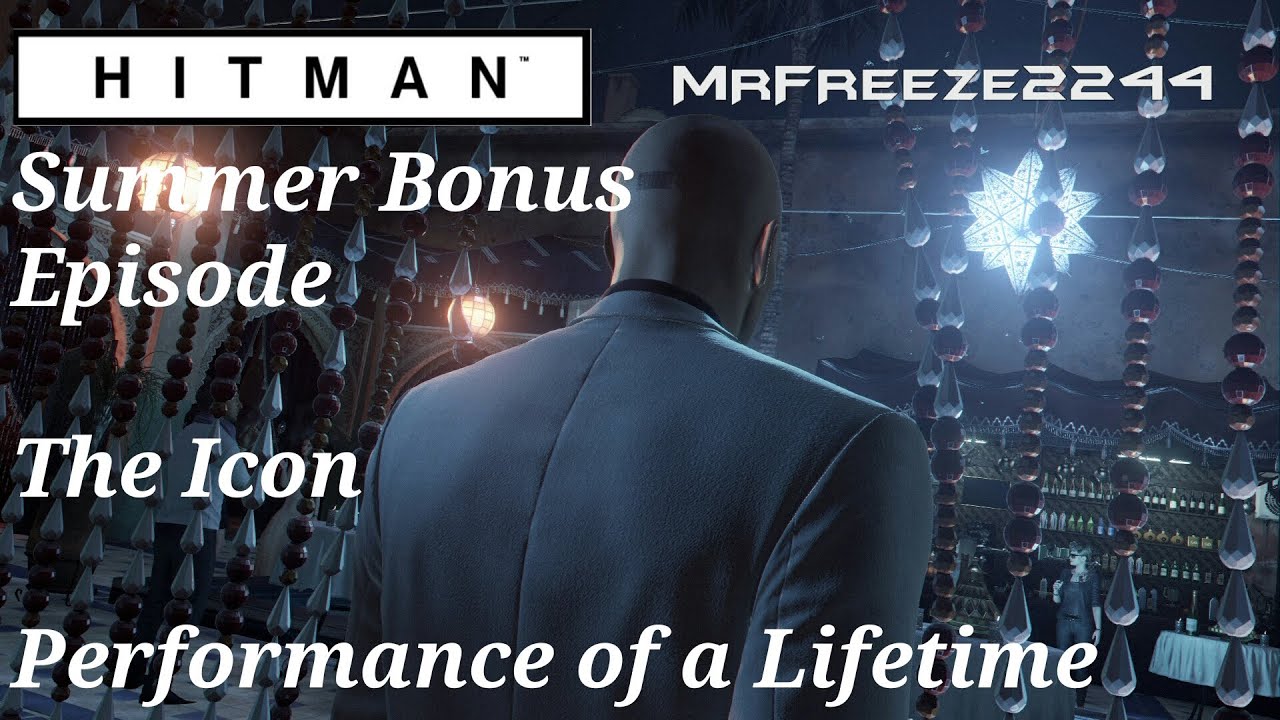 HITMAN - Performance of a Lifetime - The Icon - Summer Bonus Episode