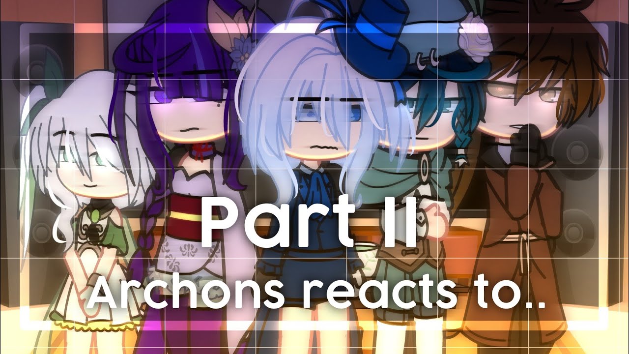 Archons reacts to the Traveler (Genshin Impact) | Gacha Club | Part 2