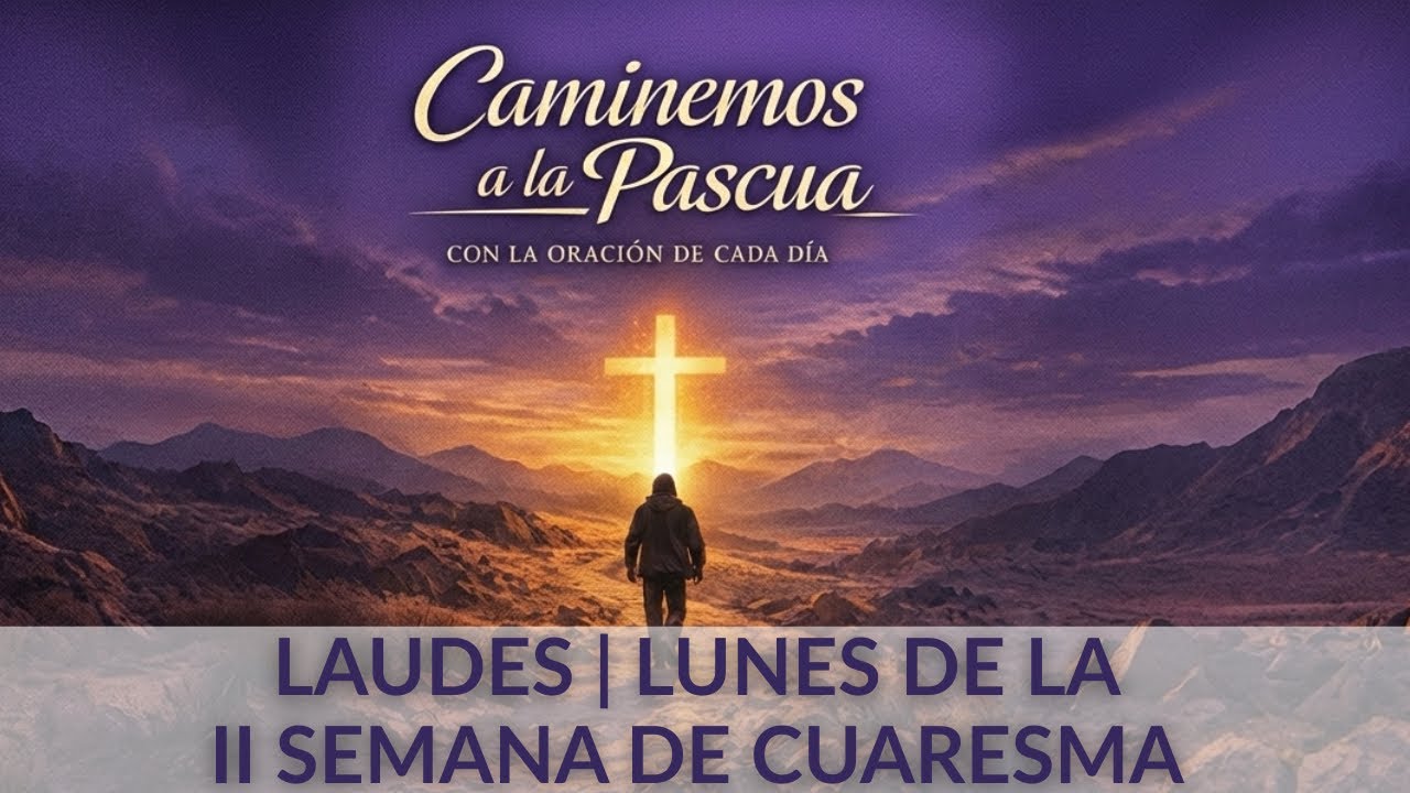 Laudes de Cuaresma | Lunes de la 2a. Semana de Cuaresma. Oración de la mañana 