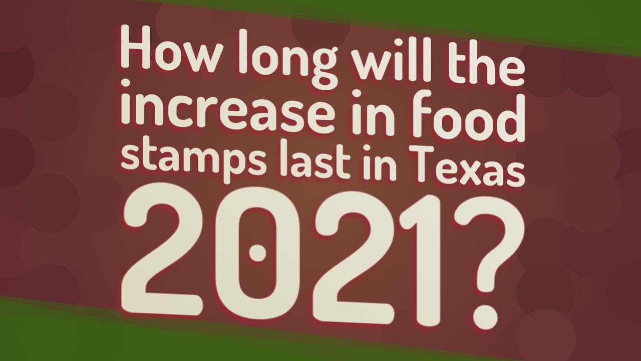 How long will the increase in food stamps last in Texas 2021?