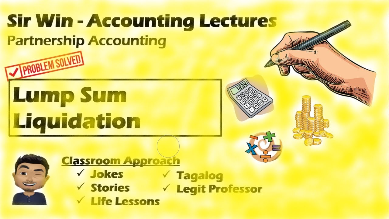 Lecture 06: Lump Sum Liquidation. Partnership Liquidation. [Partnership Accounting]