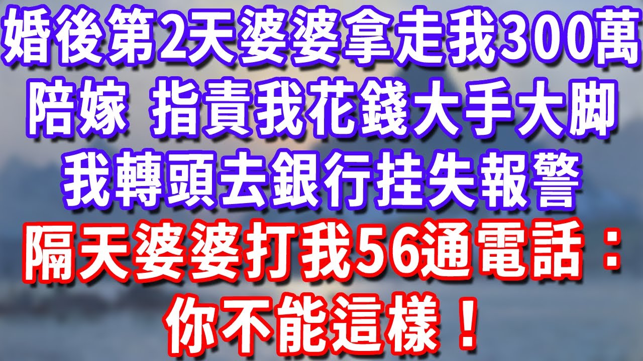 婚後第二天婆婆拿走我300萬陪嫁，指責我花錢大手大脚，我轉頭去銀行挂失報警，隔天婆婆打我56通電話：你不能這樣！#深夜講故事#為人處世#生活經驗#情感故事#故事#小說#戀愛#情感#婚姻