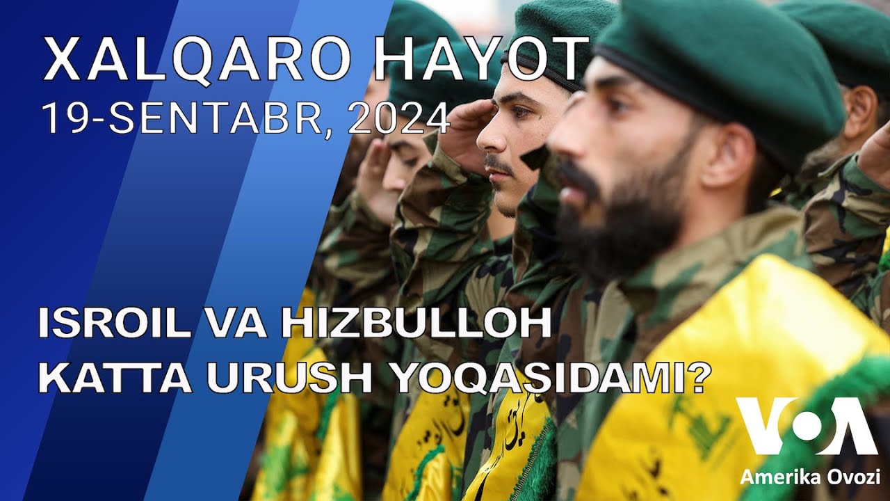 Xalqaro hayot - 19-sentabr, 2024-yil - Isroil va Hizbulloh katta urush yoqasidami?