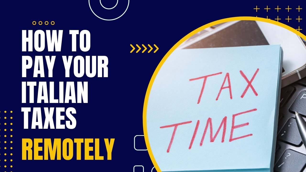 HOW TO PAY YOUR TAXES IN ITALY (AND REMOTELY)