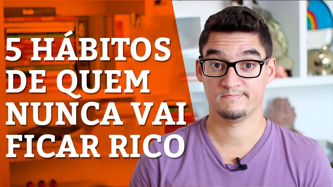 5 HÁBITOS DE QUEM NUNCA VAI FICAR RICO