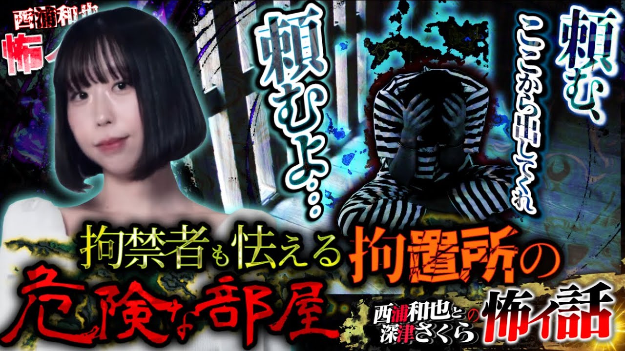 拘禁者も怯える拘置所の危険な部屋『西浦和也と深津さくらの怖イ話』【深津さくら２】／スペシャルゲスト／『西浦和也の怖イ話』