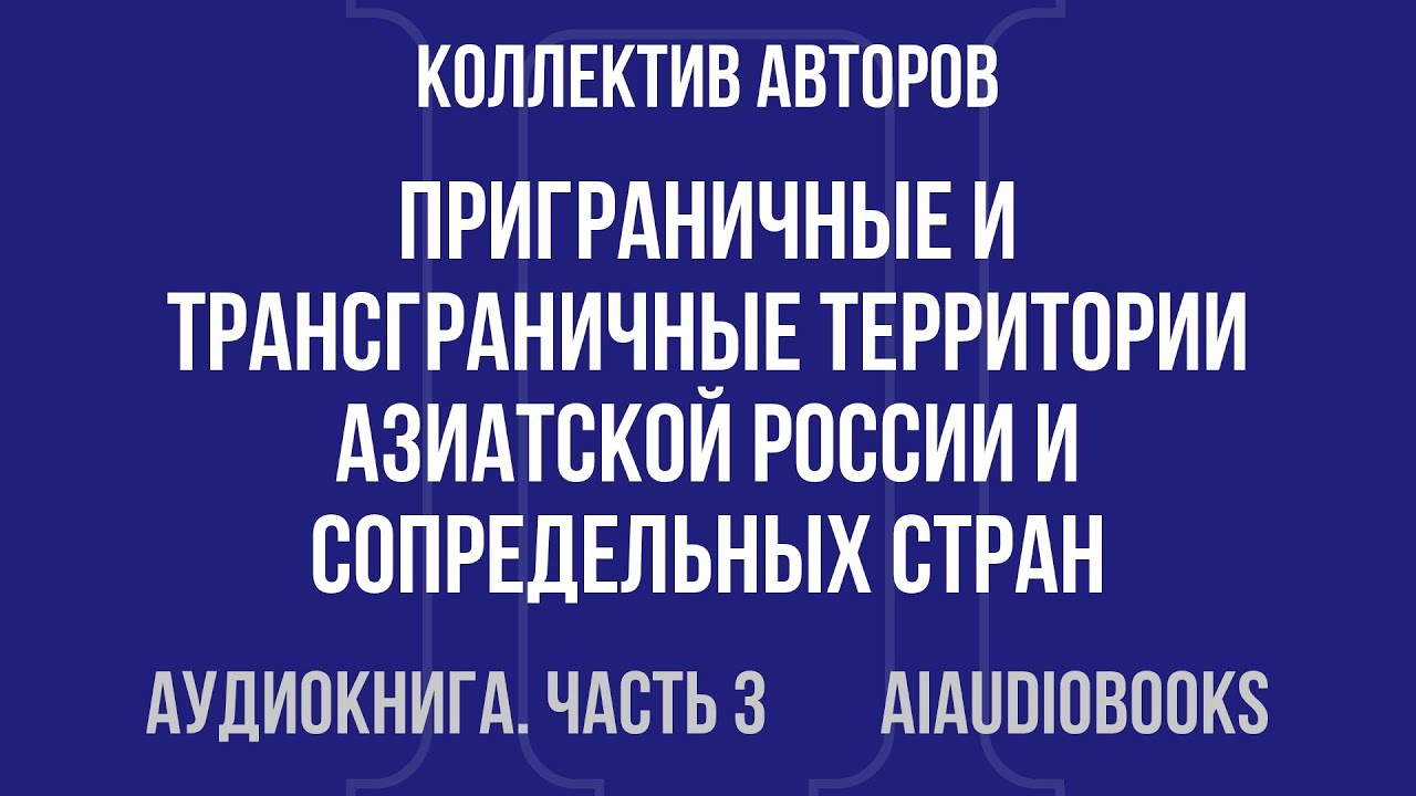 Коллектив авторов - Приграничные и трансграничные территории Азиатской Рос... — Часть 3 | Аудиокнига