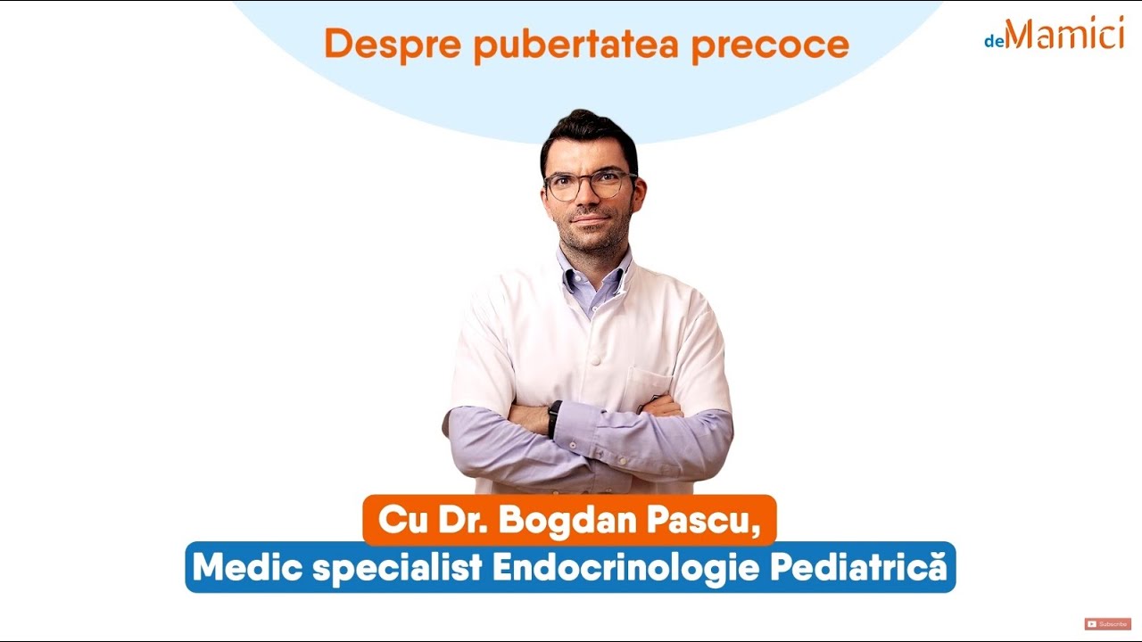 Despre pubertatea precoce - interviu cu Dr. Bogdan Pascu, medic specialist Endocrinologie Pediatrică