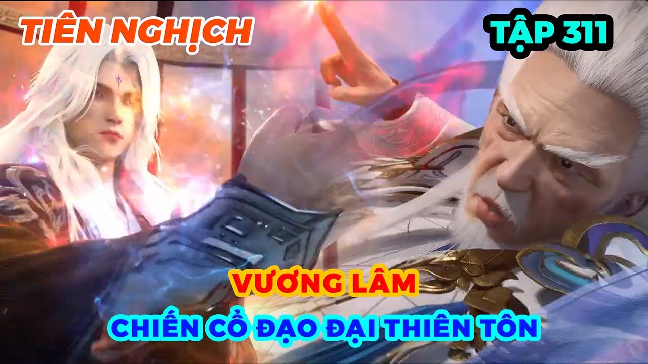 Tiên Nghịch Tập 311 | Vương Lâm Chiến Cổ Đạo Đại Thiên Tôn