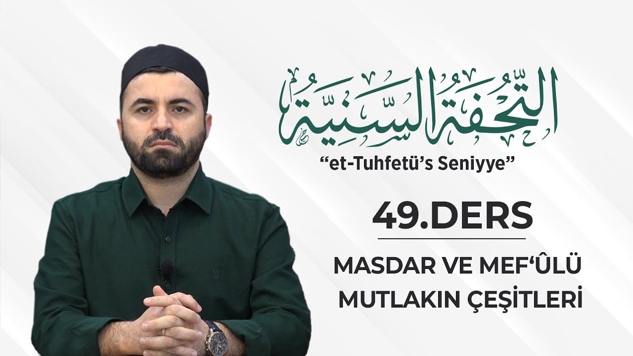 Et-Tuḥfetü’s-Seniyye | Ders 49 | Masdar ve Mef‘ûlü Mutlakın Çeşitleri