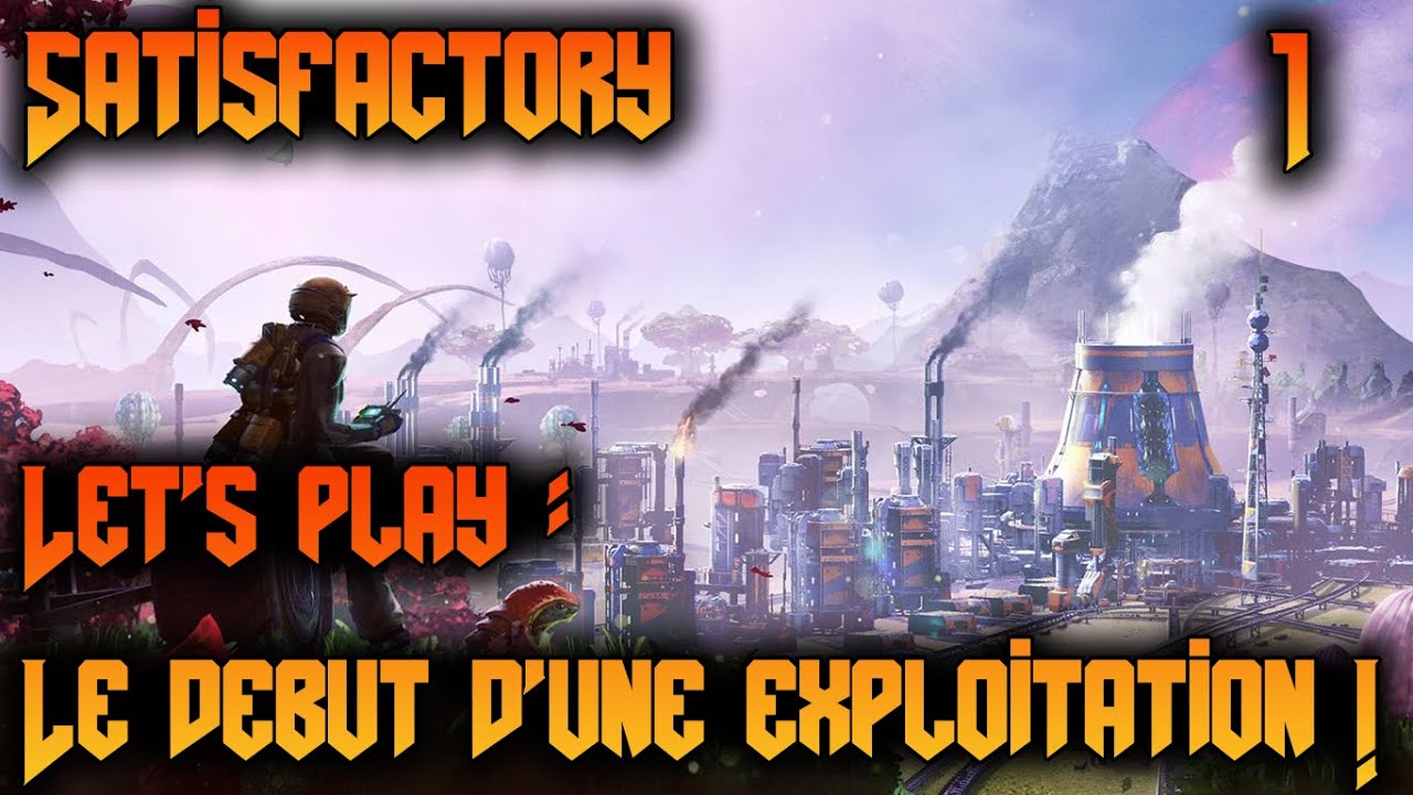 Satisfactory Let's play : Ep 1 Le début d'une exploitation !