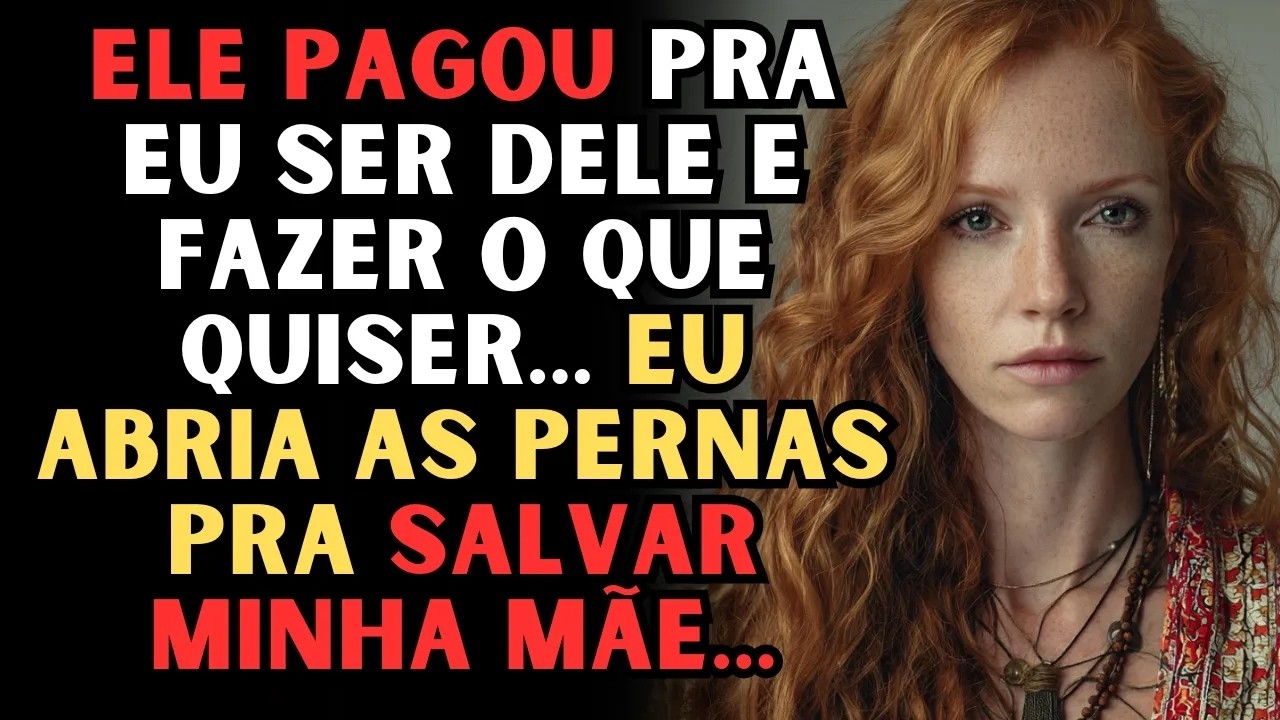 ELE PAGOU PRA EU SER DELE E FAZER O QUE QUISER... EU DAVA PRA SALVAR MINHA MÃE...
