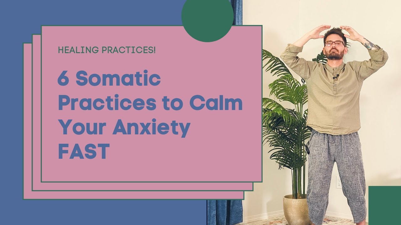6 Somatic Practices to Calm Your Anxiety FAST