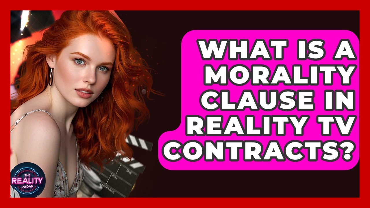 What Is A Morality Clause In Reality TV Contracts? - The Reality Radar