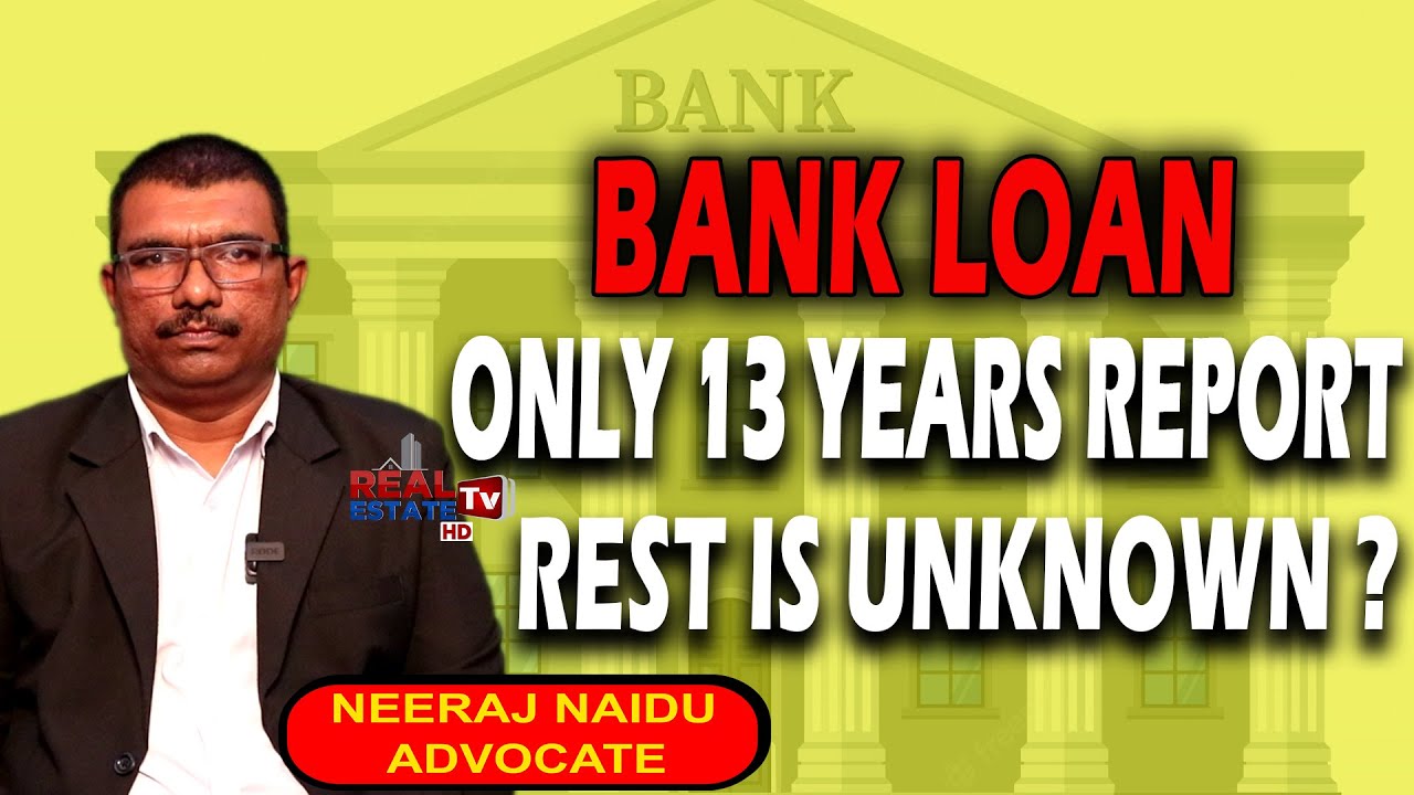 bank loan || Only 13 years report rest is unknown || Real Estate Tv HD || Advocate Neeraj Naidu