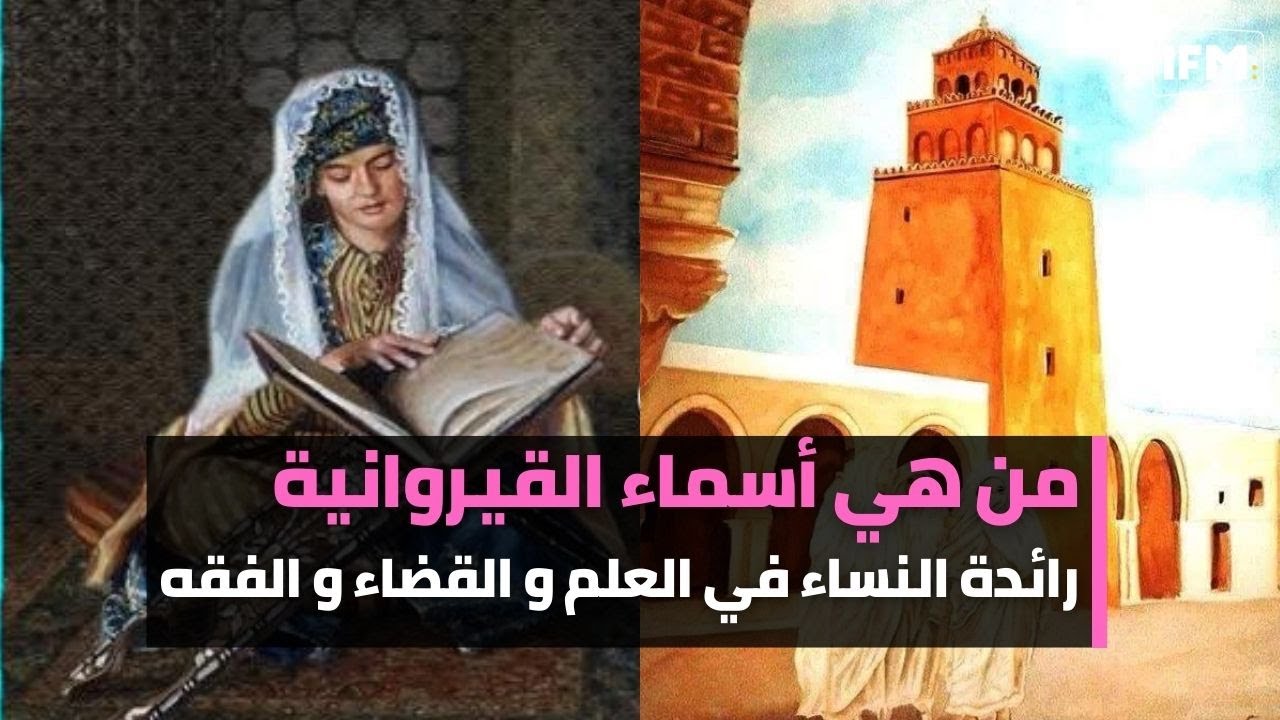 من هي أسماء القيروانية.. رائدة النساء في العلم و القضاء و الفقه؟