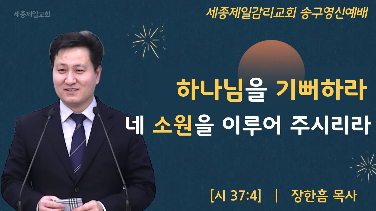 [2026년 표어] 하나님을 기뻐하라 네 소원을 이루어 주시리라 - 장한흠 목사 ㅣ 시편 37편 4절 ㅣ 세종제일감리교회 송구영신예배 설교