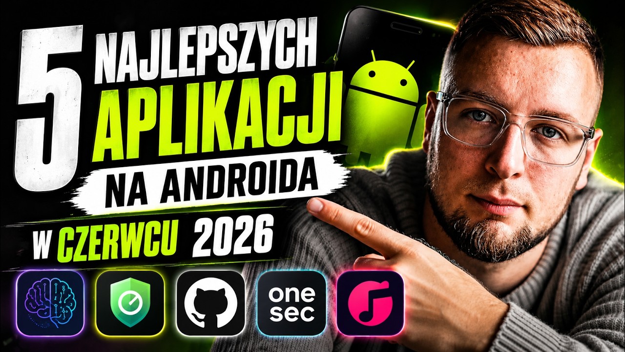 5 najlepszych aplikacji na Androida w czerwcu 2026