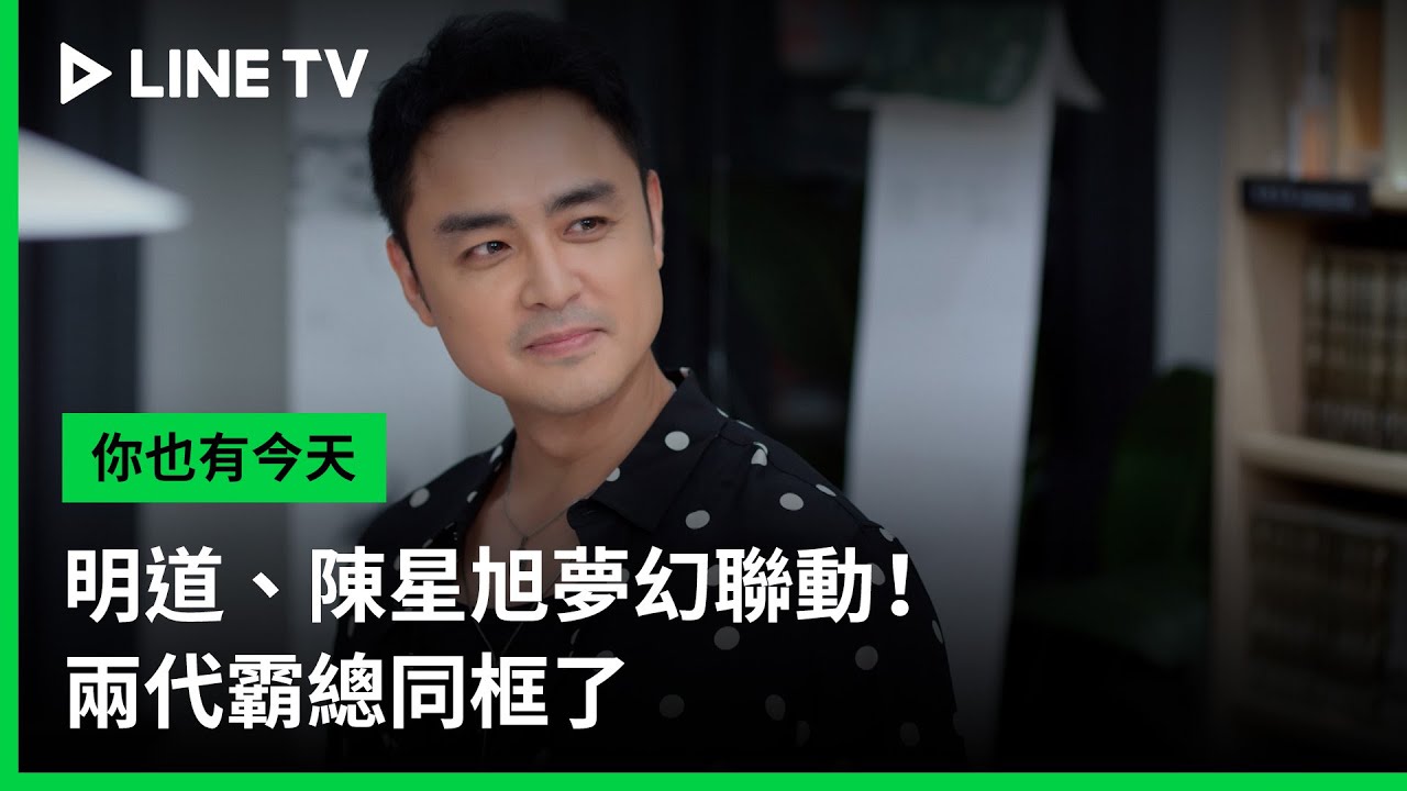 【你也有今天】EP29精華：明道、陳星旭夢幻聯動！兩代霸總同框了| LINE TV 共享追劇生活