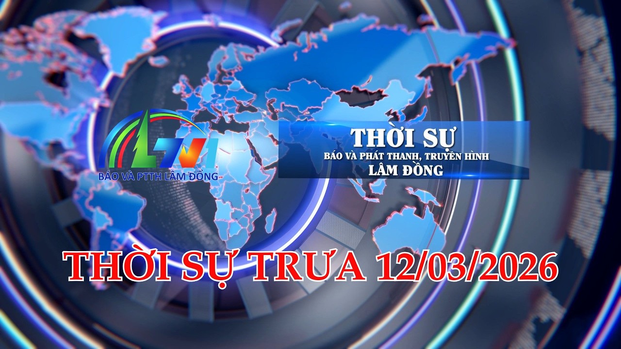 THỜI SỰ LTV TRƯA 12/03/2026 | BÁO VÀ PTTH LÂM ĐỒNG