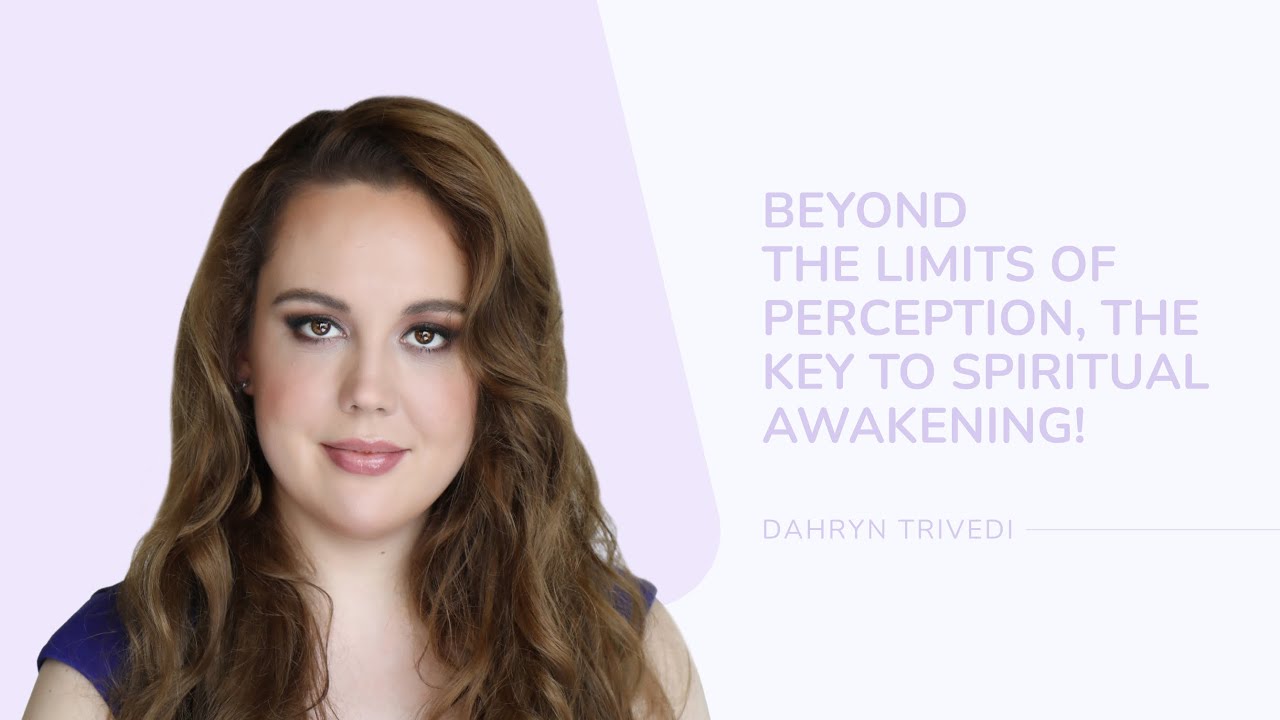 Beyond the Limits of Perception—The Key to Spiritual Awakening! | Dahryn Trivedi