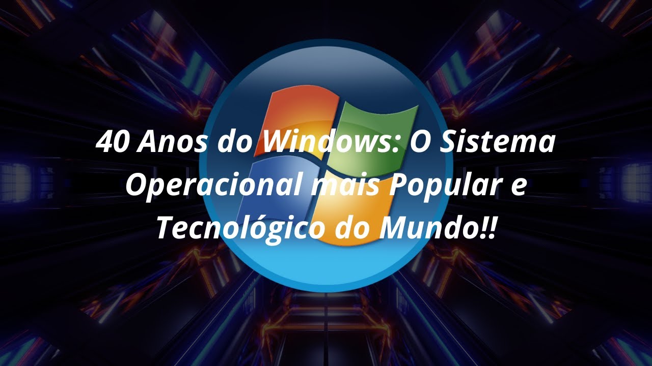 40 ANOS DO WINDOWS: O SISTEMA OPERACIONAL MAIS POPULAR E TECNOLÓGICO DO MUNDO!!!