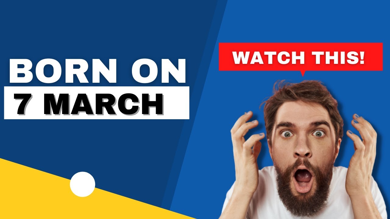 Born on 7 March | Uncover the secrets behind your birthday | Happy Birthday