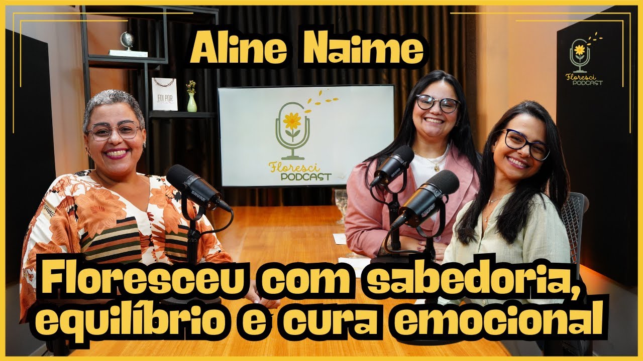 012# FLORESCI PODCAST - EP12 Aline Naime, testemunho de autoaceitação e cura emocional