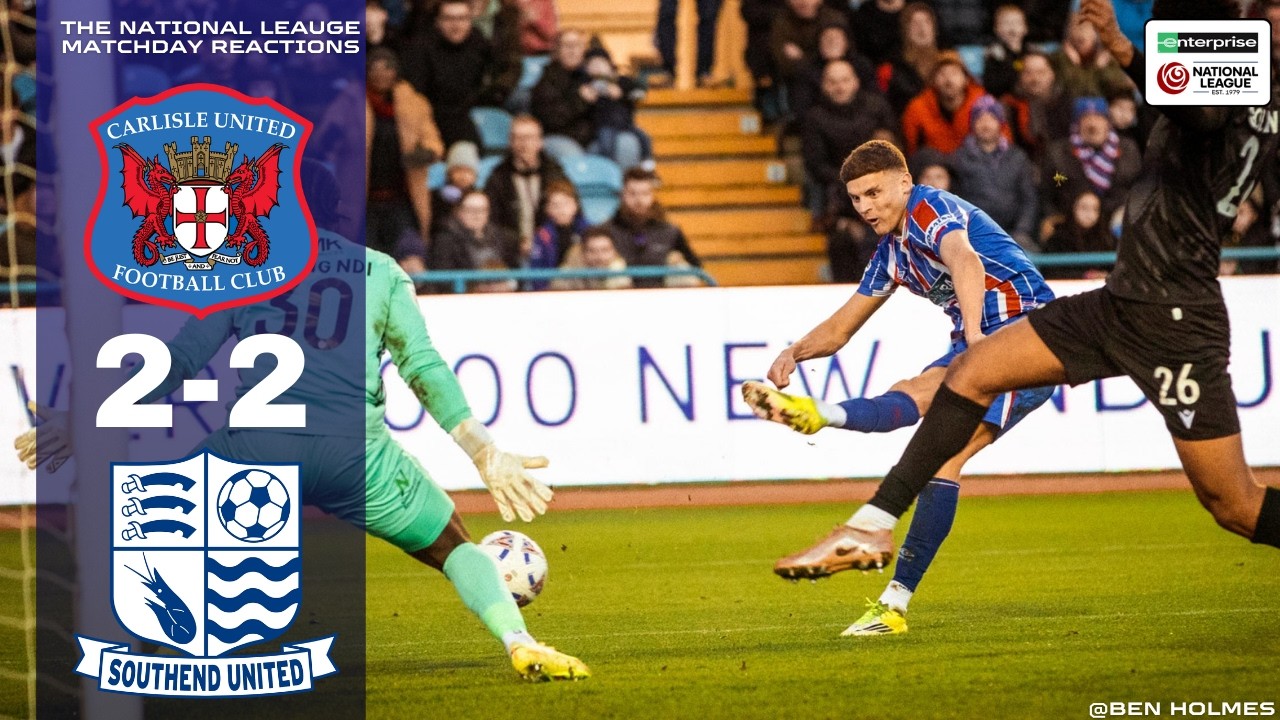 Carlisle United 2-2 Southend United - The National League Matchday 36 Reactions 2025/26