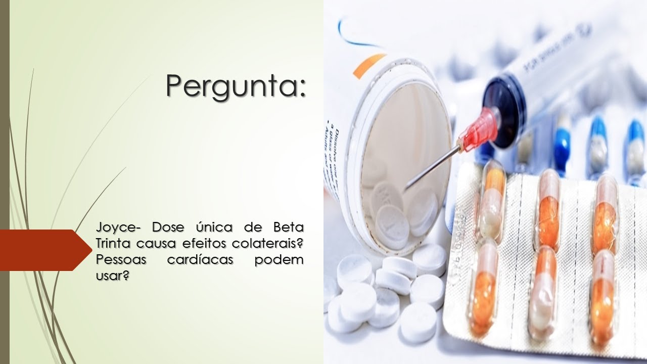 Dose &uacute;nica do Beta Trinta causa efeitos colaterais? | Pessoas card&iacute;acas podem usar?