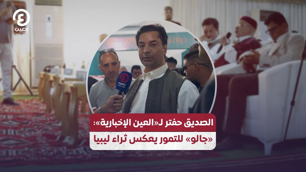 الصديق حفتر لـ«العين الإخبارية»: جالو للتمور يعكس ثراء ليبيا