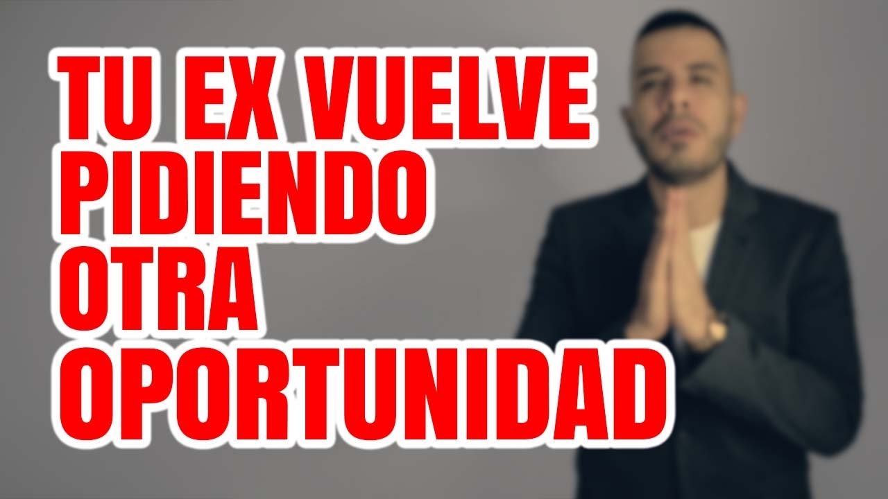 TU EX VUELVE PIDIENDO OTRA OPORTUNIDAD