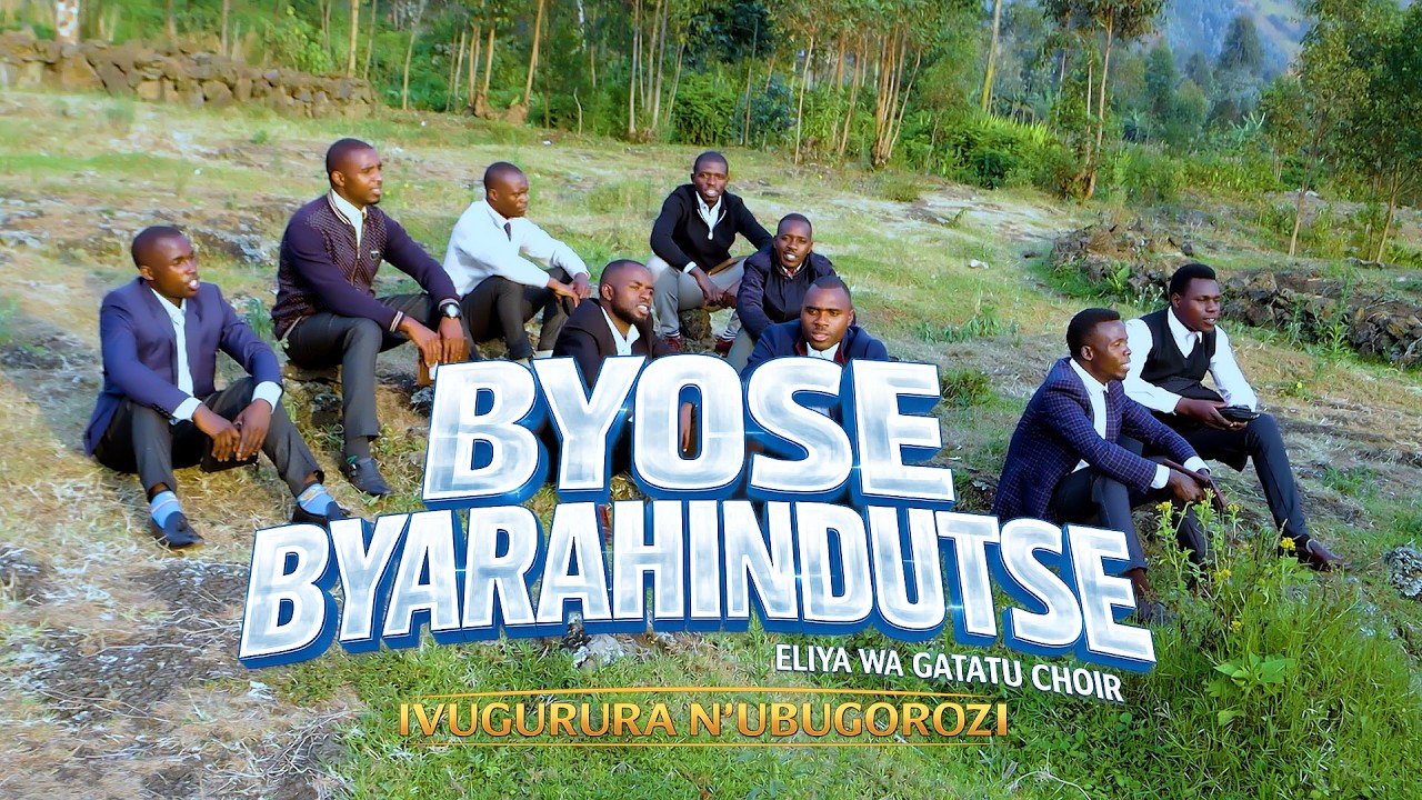 BYOSE BYARAHINDUTSE BY ELIYA WA GATATU CHOIR