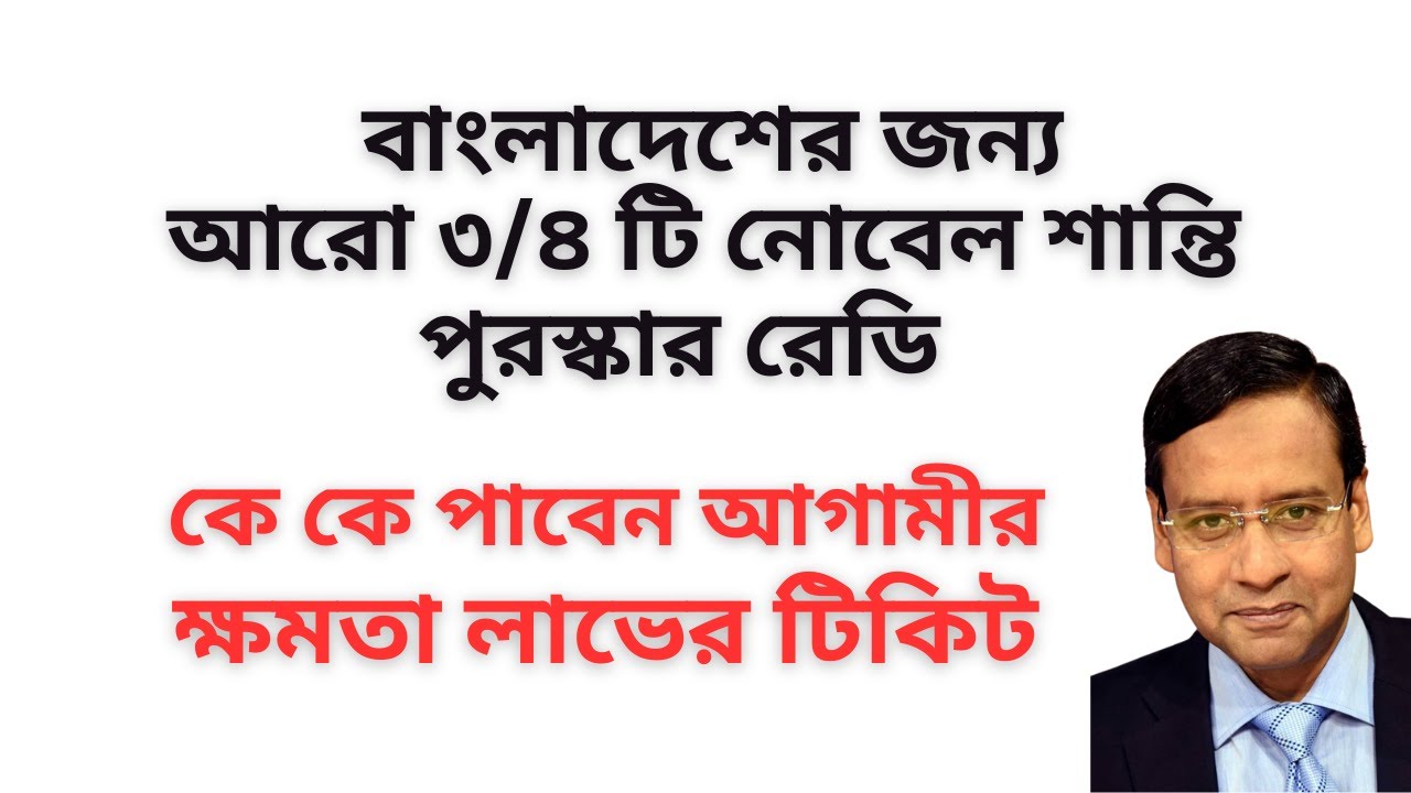 বাংলাদেশের জন্য আরো ৩/৪ টি নোবেল শান্তি পুরস্কার রেডি ! কে কে পাবেন আগামীর ক্ষমতা লাভের টিকিট !