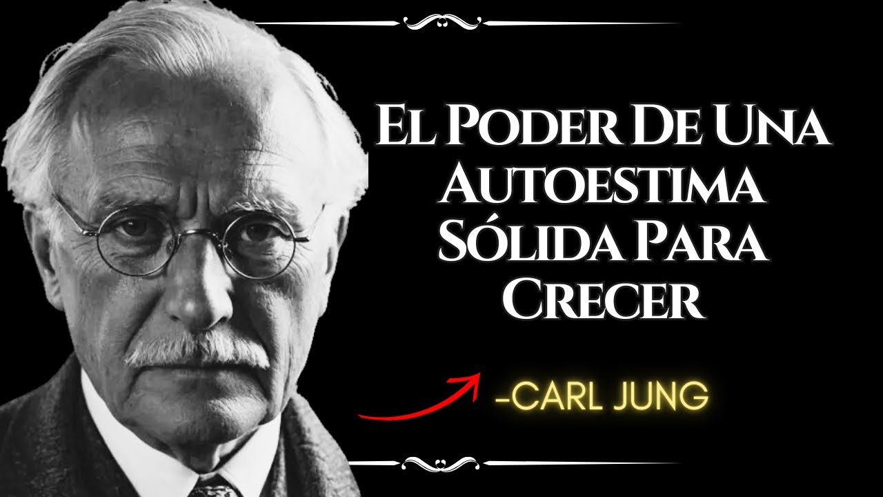 El IMPACTO de una AUTOESTIMA S&oacute;lida en tu CRECIMIENTO PERSONAL &ndash; CARL JUNG