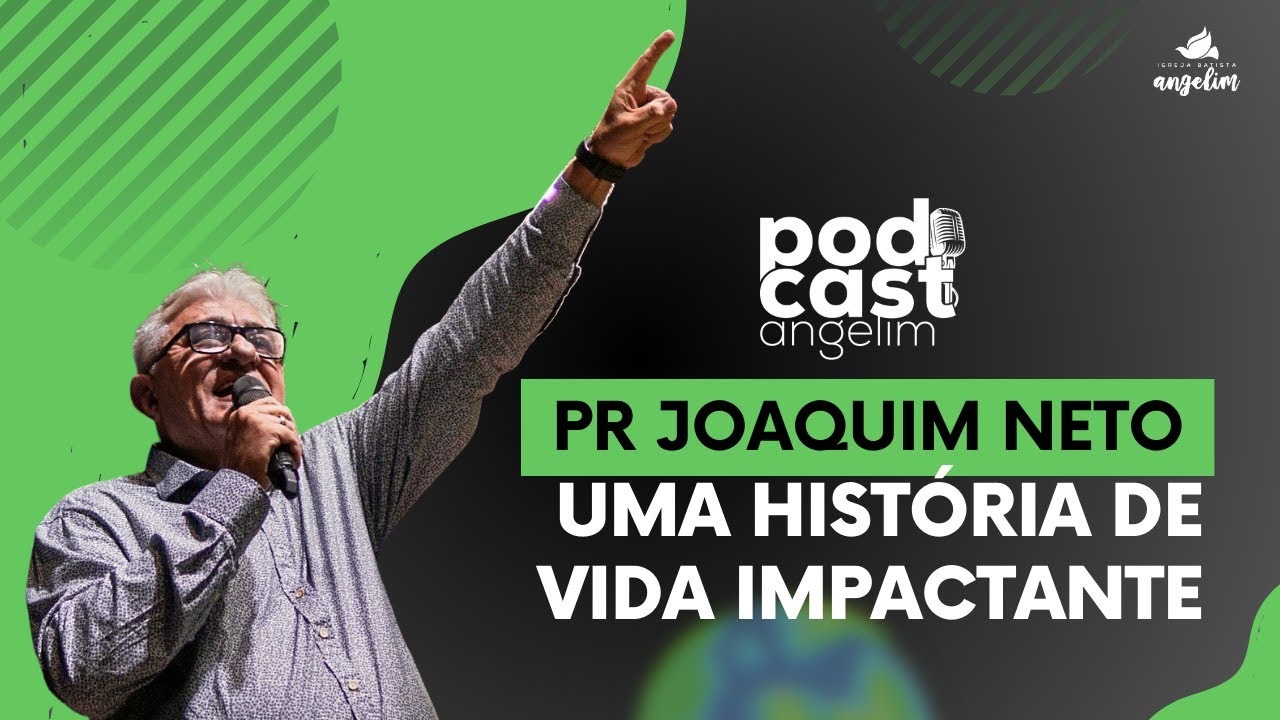 UMA HISTÓRIA DE VIDA IMPACTANTE COM O PASTOR JOAQUIM NETO | PODCAST ANGELIM EP 001