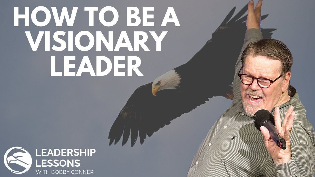 Bobby Conner's Leadership Lessons #11 - How To Be A Visionary Leader